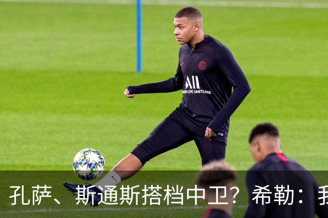 孔萨、斯通斯搭档中卫？希勒：我选择格伊和孔萨，斯通斯缺乏比赛